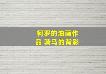 柯罗的油画作品 骑马的背影